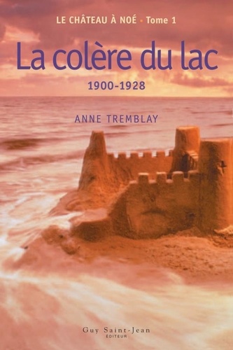 Anne Tremblay - Le chateau a noe t 01 la colere du lac 1900 1928.