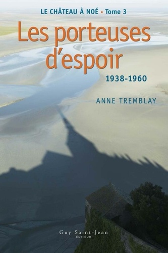 Anne Tremblay - Le chateau a noe t 03 les porteuses d espoir 1938 1960.