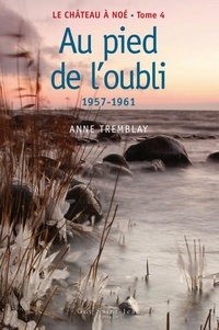 Anne Tremblay - Le chateau de noe t 04 au pied de l'oubli 1957-1961.