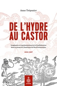 Anne Trépanier - De l'hydre au castor - Imaginaire et représentations de la Confédération dans la presse de l'Amérique du Nord britannique.