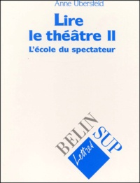 Anne Ubersfeld - Lire Le Theatre. Tome 2, L'Ecole Du Spectateur.