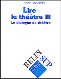 Anne Ubersfeld - Lire Le Theatre. Tome 3, Le Dialogue De Theatre.