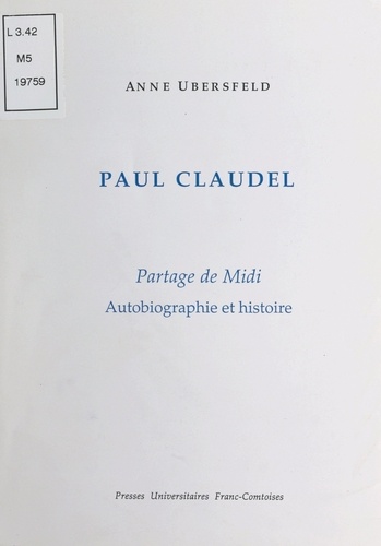 Paul Claudel. Partage de Midi - Autobiographie et histoire