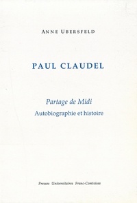 Anne Ubersfeld - Paul Claudel - Partage de Midi - Autobiographie et histoire.