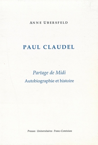 Paul Claudel. Partage de Midi - Autobiographie et histoire