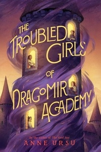 Anne Ursu - The Troubled Girls of Dragomir Academy.