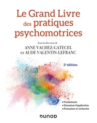 Anne Vachez-Gatecel et Aude Valentin-Lefranc - Le Grand Livre des pratiques psychomotrices - 2e éd. - Fondements, domaines d'application, formation et recherche.