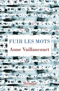 Anne Vaillancourt - Fuir les mots.