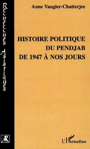 Anne Vaugier-Chatterjee - Histoire Politique Du Pendjab De 1947 A Nos Jours.