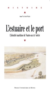 Anne Vauthier-vezier - L'estuaire et le port - L'identité maritime de Nantes au XIXe siècle.