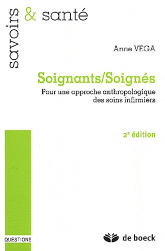 Anne Vega - Soignants/Soignés - Pour une approche anthropologique des soins infirmiers.