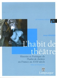 Anne Verdier - Histoire et Poétique de l'habit de théâtre en France au XVIIe siècle (1606-1680).