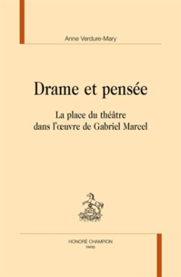 Anne Verdure-Mary - Drame et pensée - La place du théâtre dans l'oeuvre de Gabriel Marcel..
