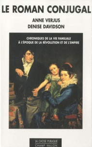 Anne Verjus et Denise Zara Davidson - Le roman conjugal - Chroniques de la vie familiale à l'époque de la révolution et de l'empire.