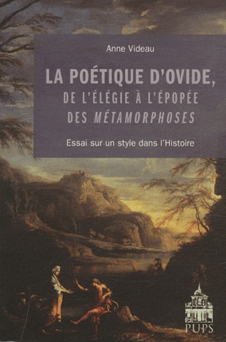 Anne Videau - La poétique d'Ovide, de l'élégie à l'épopée des métamorphoses - Essai sur un style dans l'Histoire.