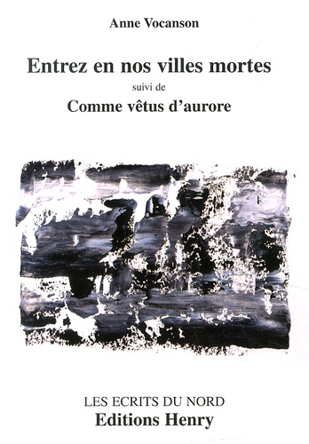 Anne Vocanson - Entrez en nos villes mortes suivi de Comme vêtus d'aurore.