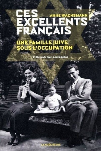 Anne Wachsmann - Ces excellents français - Une famille juive sous l'Occupation.