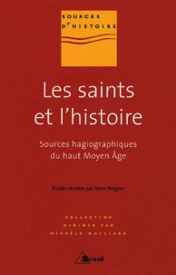 Anne Wagner - Les saints et l'histoire - Sources hagiographiques du haut Moyen Age.