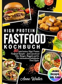 Fastfood Kochbuch High Protein- 80 total leckere High Protein Fastfood Rezepte- Jedes Gericht mit Foto.