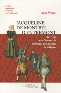 Anne Weigel - Jacqueline de Montbel d'Entremont - Une Savoyarde au temps des guerres de religion (1541-1599).