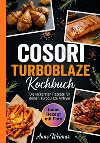 Cosori TurboBlaze Kochbuch- Jedes Rezept mit Foto.