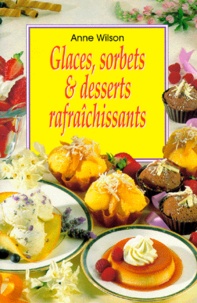 Anne Wilson - Glaces Sorbets Et Desserts Rafraichissants.