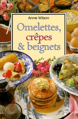 Anne Wilson - Omelettes, Crepes Et Beignets.