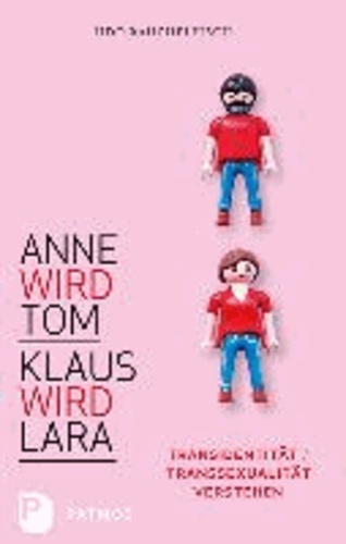 Anne wird Tom - Klaus wird Lara - Transidentität / Transsexualität verstehen.