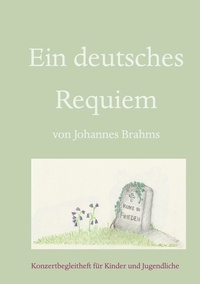 Anne Woywod - Ein deutsches Requiem - Konzert-Begleitheft für Kinder und Jugendliche.