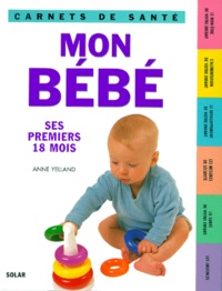 Anne Yelland - Mon Bebe. Ses Premiers 18 Mois.