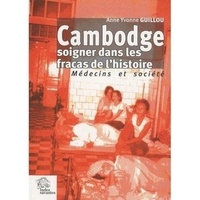 Anne Yvonne Guillou - Cambodge, soigner dans les fracas de l'histoire.