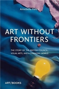 Ebooks téléchargeables gratuitement en deutsch Art Without Frontiers the History of the British Council and the Visual Arts par Annebella Pollen 9781908970527 iBook FB2