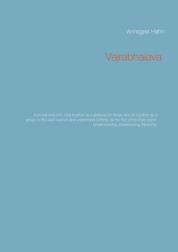 Vajrabhaiava. from the shal don: Oral tradition as a gateway for those who sit together as a group on the seat cushion and understand nothing, as the first of the three steps: Understanding, Experiencing, Realizing.