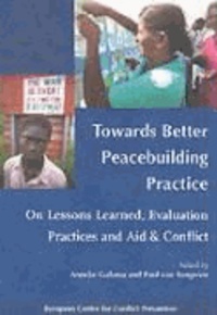 Anneke Galama et Paul Tongeren - Towards Better Peacebuilding Practice: On Lessons Learned, Evaluation Practices and Aid & Conflict.