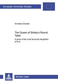 Annelies Glander - The Queen of Sheba’s Round Table - A study of the most favoured daughters of Eve.