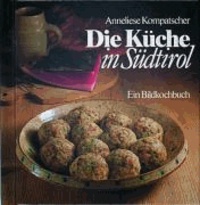 Anneliese Kompatscher - Die Küche in Südtirol - Ein Bildkochbuch.