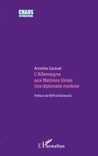 Annelise Garzuel - L'Allemagne aux Nations Unies - Une diplomatie modeste.
