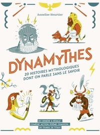 Annelise Heurtier et Benoît Perroud - Dynamythes - 20 histoires mythologiques dont on parle sans le savoir.