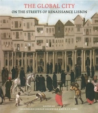 Annemarie Jordan Gschwend et Kate J. P. Lowe - The global city - On the streets of Renaissance Lisbon.