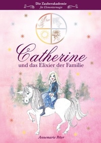 Annemarie Peter - Die Zauberakademie für Elementarmagie - Catherine und das Elixier der Familie.