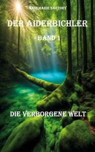 Annemarie Sartory - Die verborgene Welt - Der Aiderbichler - Band 1.