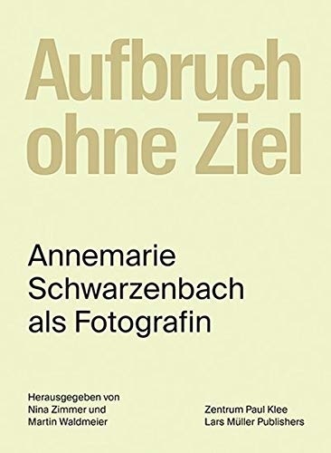 Annemarie Schwarzenbach - Aufbruch ohne Ziel.
