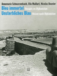 Annemarie Schwarzenbach et Ella Maillart - Bleu immortel - Voyages en Afghanistan, édition bilingue français-allemand.