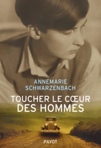 Annemarie Schwarzenbach - Toucher le coeur des hommes - Reportages 1932-1941.