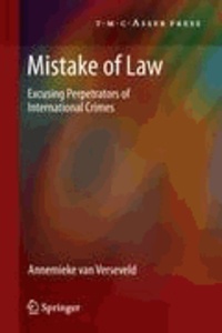 Annemieke Verseveld - Mistake of Law - Excusing Perpetrators of International Crimes.