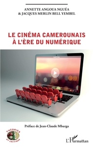 Annette Angoua Nguea et Jacques Merlin Bell Yembel - Le cinéma camerounais à l'ère du numérique.