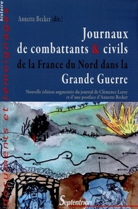 Annette Becker - Journaux de combattants & civils de la France du Nord dans la Grande Guerre - Nouvelle édition augmentée du journal de Clémence Leroy.