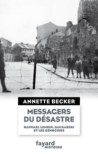 Annette Becker - Les messagers du désastre - Raphael Lemkin, Jan Karski et les génocides.