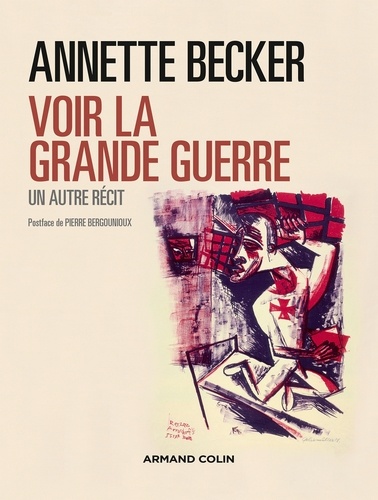 Annette Becker - Voir la Grande Guerre - Un autre récit 1914-2014.