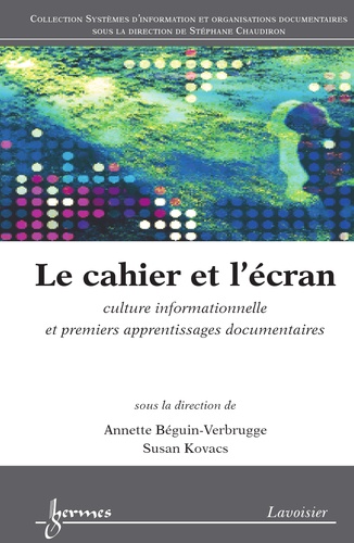 Annette Béguin-Verbrugge et Susan Kovacs - Le cahier et l'écran - Culture informationnelle et premiers apprentissages documentaires.